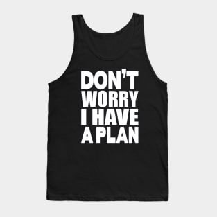 Don't worry I have a plan Tank Top